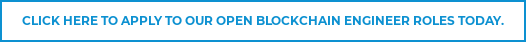 Click Here to Apply to our open blockchain engineer roles today.